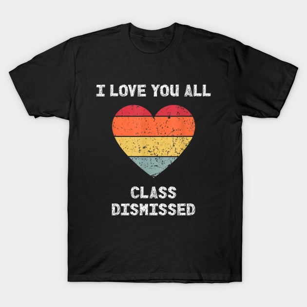 I Love You All Class Dismissed Graduation T-Shirt by JustCreativity